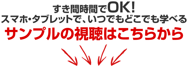 すき間時間でOK！ スマホ・タブレットで、いつでもどこでも学べるサンプルの視聴はこちらから