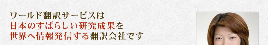 ワールド翻訳サービスは日本のすばらしい研究成果を世界へ情報発信する翻訳会社です