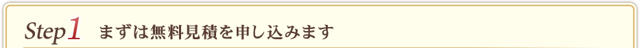 ステップ1　まずは無料見積を申し込みます